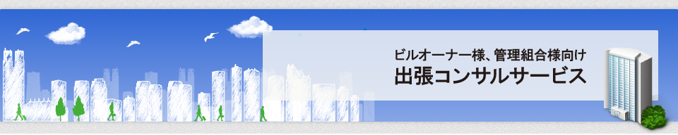 ビルオーナー様、管理組合様向け　出張コンサルサービス
