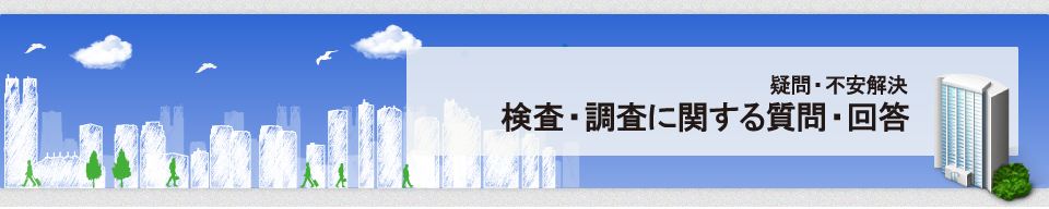 疑問・不安解決　検査・調査に関する質問・回答