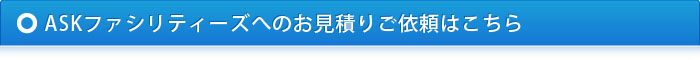 ASKファシリティーズへのお見積りご依頼はこちら